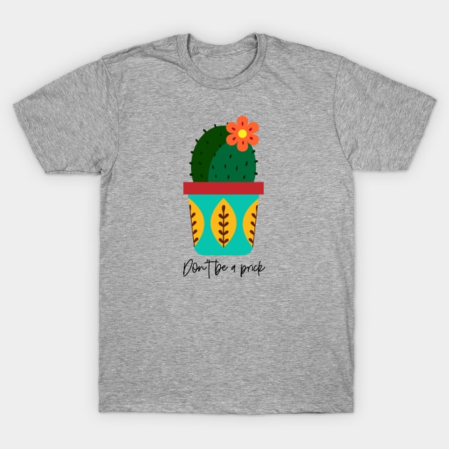 Don’t Be A Prick: Cactus T-Shirt by Gsproductsgs